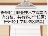 贵州轻工职业技术学院是否有分校，共有多少个校区(贵州轻工学院校区数量)