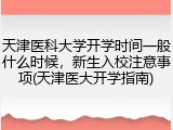 天津医科大学开学时间一般什么时候，新生入校注意事项(天津医大开学指南)