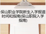 保山职业学院新生入学报道时间和指南(保山职院入学指南)