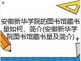 安徽新华学院的图书馆藏书量如何，简介(安徽新华学院图书馆藏书量及简介)