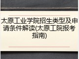 太原工业学院招生类型及申请条件解读(太原工院报考指南)