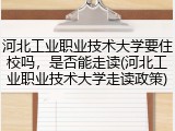 河北工业职业技术大学要住校吗，是否能走读(河北工业职业技术大学走读政策)