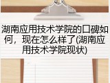 湖南应用技术学院的口碑如何，现在怎么样了(湖南应用技术学院现状)