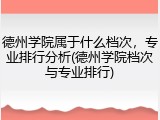 德州学院属于什么档次，专业排行分析(德州学院档次与专业排行)