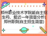 郑州职业技术学院能自主招生吗，最近一年简章分析(郑州职院自主招生简章)