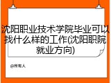 沈阳职业技术学院毕业可以找什么样的工作(沈阳职院就业方向)
