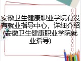 安徽卫生健康职业学院有没有就业指导中心，详细介绍(安徽卫生健康职业学院就业指导)