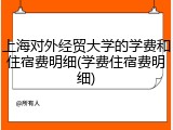 上海对外经贸大学的学费和住宿费明细(学费住宿费明细)