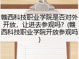 赣西科技职业学院是否对外开放，让进去参观吗？(赣西科技职业学院开放参观吗)