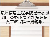 泉州信息工程学院是什么级别，公办还是民办(泉州信息工程学院性质级别)