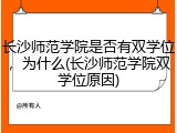 长沙师范学院是否有双学位，为什么(长沙师范学院双学位原因)