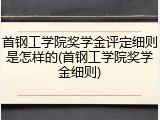 首钢工学院奖学金评定细则是怎样的(首钢工学院奖学金细则)