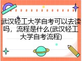 武汉轻工大学自考可以去读吗，流程是什么(武汉轻工大学自考流程)