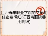江西青年职业学院的学费和住宿费明细(江西青职院费用明细)