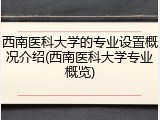西南医科大学的专业设置概况介绍(西南医科大学专业概览)