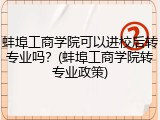蚌埠工商学院可以进校后转专业吗？(蚌埠工商学院转专业政策)