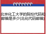 北京化工大学的院校代码和邮编是多少(北化代码邮编)