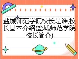 盐城师范学院校长是谁,校长基本介绍(盐城师范学院校长简介)