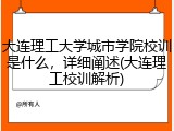 大连理工大学城市学院校训是什么，详细阐述(大连理工校训解析)