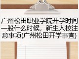 广州松田职业学院开学时间一般什么时候，新生入校注意事项(广州松田开学事宜)