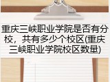 重庆三峡职业学院是否有分校，共有多少个校区(重庆三峡职业学院校区数量)
