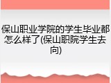 保山职业学院的学生毕业都怎么样了(保山职院学生去向)