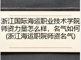 浙江国际海运职业技术学院师资力量怎么样，名气如何(浙江海运职院师资名气)