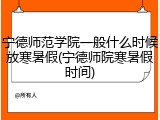 宁德师范学院一般什么时候放寒暑假(宁德师院寒暑假时间)