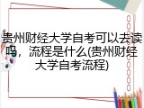 贵州财经大学自考可以去读吗，流程是什么(贵州财经大学自考流程)