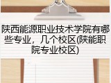陕西能源职业技术学院有哪些专业，几个校区(陕能职院专业校区)
