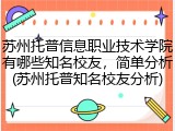 苏州托普信息职业技术学院有哪些知名校友，简单分析(苏州托普知名校友分析)