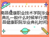南昌健康职业技术学院毕业典礼一般什么时候举行(南昌健康职院毕业典礼时间)