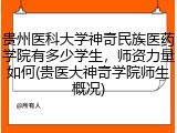 贵州医科大学神奇民族医药学院有多少学生，师资力量如何(贵医大神奇学院师生概况)