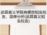 武昌首义学院有哪些知名校友，简单分析(武昌首义知名校友)