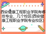 西安健康工程职业学院有哪些专业，几个校区(西安健康工程职业学院专业校区)