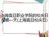 上海震旦职业学院的校庆日是哪一天(上海震旦校庆日)