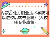 内蒙古北方职业技术学院可以进校后转专业吗？(入校转专业政策)