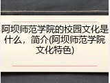 阿坝师范学院的校园文化是什么，简介(阿坝师范学院文化特色)