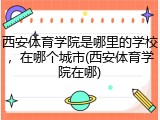 西安体育学院是哪里的学校，在哪个城市(西安体育学院在哪)