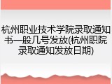 杭州职业技术学院录取通知书一般几号发放(杭州职院录取通知发放日期)