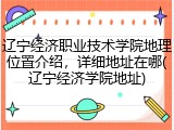 辽宁经济职业技术学院地理位置介绍，详细地址在哪(辽宁经济学院地址)