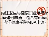内江卫生与健康职业学院mba如何申请，是否有mba(内江健康学院MBA申请)