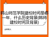韩山师范学院建校时间是哪一年，什么历史背景(韩师建校时间及背景)
