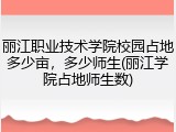 丽江职业技术学院校园占地多少亩，多少师生(丽江学院占地师生数)
