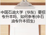 中国石油大学（华东）要招专升本吗，如何参考(中石油专升本招生)