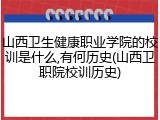 山西卫生健康职业学院的校训是什么,有何历史(山西卫职院校训历史)