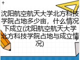 沈阳航空航天大学北方科技学院占地多少亩，什么情况下成立(沈阳航空航天大学北方科技学院占地与成立情况)