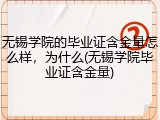 无锡学院的毕业证含金量怎么样，为什么(无锡学院毕业证含金量)