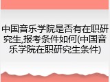 中国音乐学院是否有在职研究生,报考条件如何(中国音乐学院在职研究生条件)