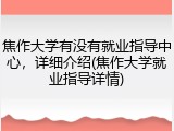 焦作大学有没有就业指导中心，详细介绍(焦作大学就业指导详情)